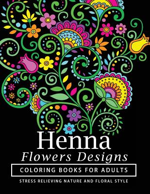Adult Coloring Books: Stress Relief Animals, Flowers, Mandalas and Henna Designs Coloring Book For Adults [Book]