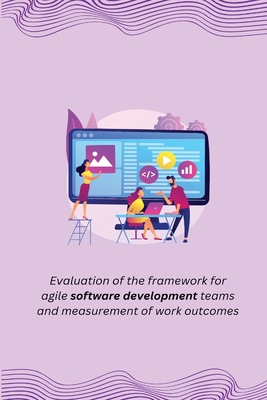 Evaluation of the framework for agile software development teams and measurement of work outcomes Cover Image