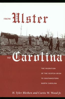 From Ulster to Carolina: The Migration of the Scotch-Irish to Southwestern North Carolina By H. Tyler Blethen, Curtis W. Wood Cover Image