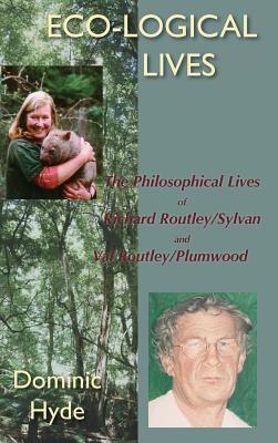 Eco-Logical Lives. the Philosophical Lives of Richard Routley/Sylvan and Val Routley /Plumwood. By Dominic Hyde Cover Image