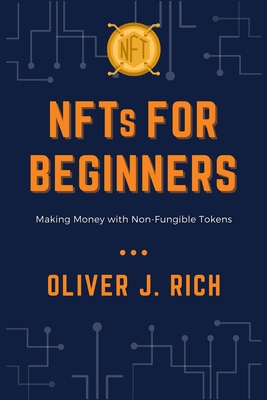 NFTs for Beginners: Making Money with Non-Fungible Tokens By Oliver J. Rich Cover Image
