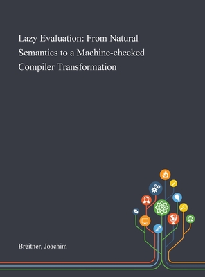 Lazy Evaluation: From Natural Semantics to a Machine-checked Compiler Transformation By Joachim Breitner Cover Image