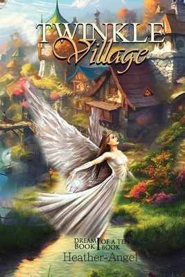 Twinkle Village - Book I (Dream, Be Your Best Self): Book I 'DREAM' By Heather-Angel Angel -. Angel Cover Image