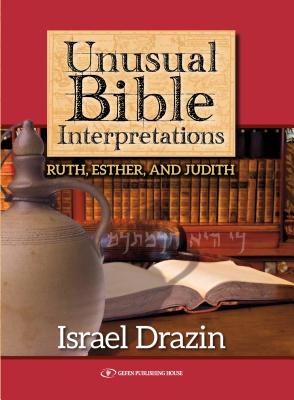 Unusual Bible Interpretations: Ruth, Esther, Judith By Israel Drazin Cover Image