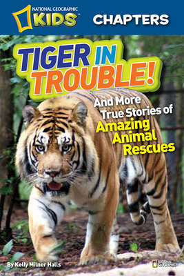 National Geographic Kids Chapters: Tiger in Trouble!: and More True Stories of Amazing Animal Rescues (NGK Chapters) Cover Image