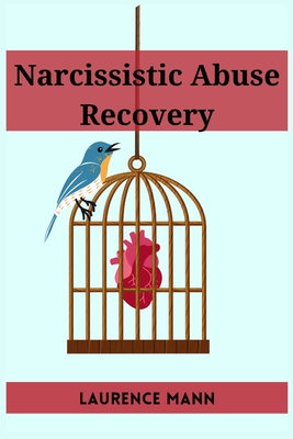 Narcissistic Abuse Recovery: Healing and Reclaiming Your True Self After Narcissistic Abuse (2023 Guide for Beginners) Cover Image