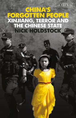 China's Forgotten People: Xinjiang, Terror and the Chinese State Cover Image