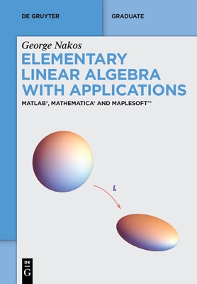 Elementary Linear Algebra with Applications: Matlab(r), Mathematica(r) and Maplesoft(tm) (de Gruyter Textbook)