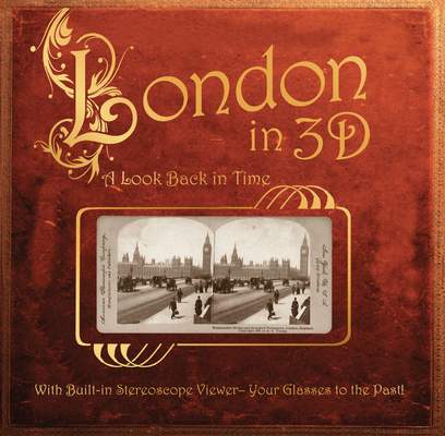 London in 3D: A Look Back in Time: With Built-in Stereoscope Viewer-Your Glasses to the Past! By Greg Dinkins (Editor) Cover Image