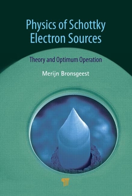 Physics of Schottky Electron Sources: Theory and Optimum Operation By Merijntje Bronsgeest Cover Image