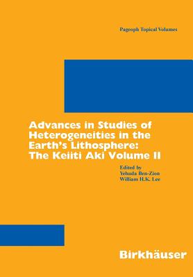 Advances in Studies of Heterogeneities in the Earth's Lithosphere: The Keiiti Aki Volume II (Pageoph Topical Volumes) By Yehuda Ben-Zion (Editor), William H. K. Lee (Editor) Cover Image
