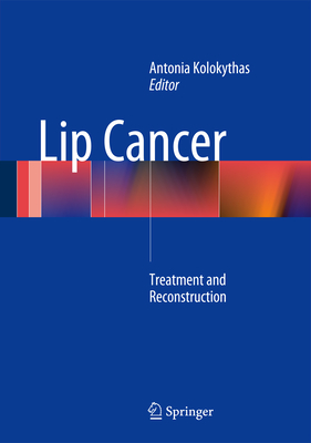 Lip Cancer: Treatment and Reconstruction By Antonia Kolokythas (Editor) Cover Image