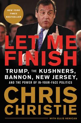 Let Me Finish: Trump, the Kushners, Bannon, New Jersey, and the Power of In-Your-Face Politics Cover Image
