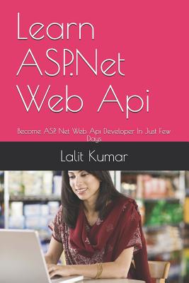 Learn ASP.Net Web Api: Become ASP. Net Web Api Developer In Just Few Days (Net Books #1) By Eakta Talan (Preface by), Lalit Kumar Cover Image