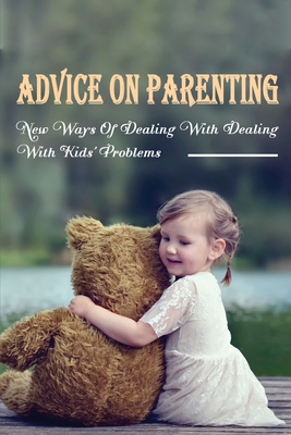 Advice On Parenting: New Ways Of Dealing With Dealing With Kids' Problems: How To Motivate Your Children To Accomplish Meaningful Goals By Martine Bailor Cover Image