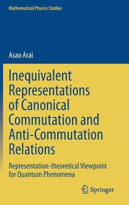 Inequivalent Representations of Canonical Commutation and Anti-Commutation Relations: Representation-Theoretical Viewpoint for Quantum Phenomena (Mathematical Physics Studies)