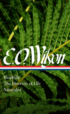 E. O. Wilson: Biophilia, The Diversity of Life, Naturalist (LOA #340) By Edward O. Wilson, David Quammen (Editor) Cover Image
