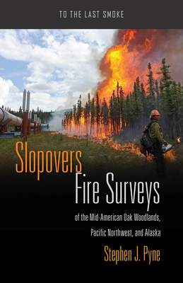 Slopovers: Fire Surveys of the Mid-American Oak Woodlands, Pacific Northwest, and Alaska (To the Last Smoke)