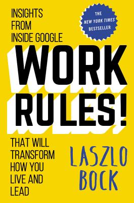 Work Rules!: Insights from Inside Google That Will Transform How You Live and Lead Cover Image