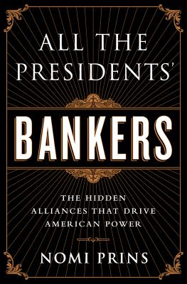 All the Presidents' Bankers: The Hidden Alliances that Drive American Power Cover Image