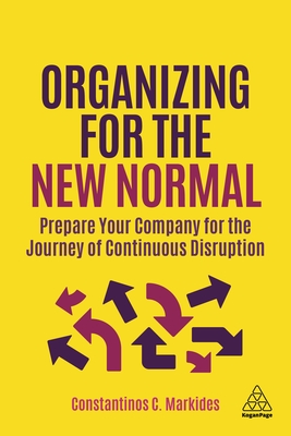Organizing for the New Normal: Prepare Your Company for the Journey of Continuous Disruption By Constantinos C. Markides Cover Image
