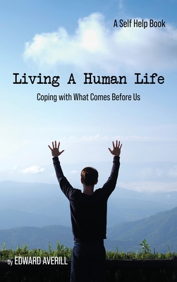 Living a Human Life: Coping with What Comes Before Us By Edward Averill Cover Image