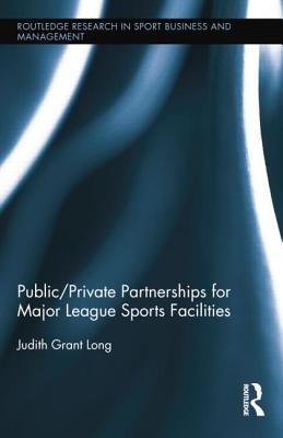 Public-Private Partnerships for Major League Sports Facilities (Routledge Research in Sport Business and Management)
