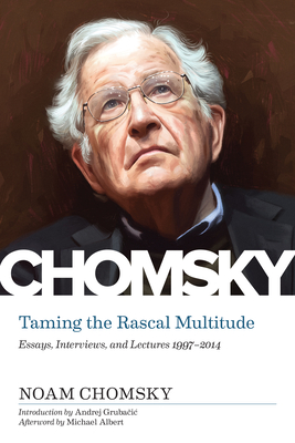 Taming the Rascal Multitude: Essays, Interviews, and Lectures 1997-2014 By Noam Chomsky, Michael Albert (Afterword by), Lydia Sargent (Editor) Cover Image