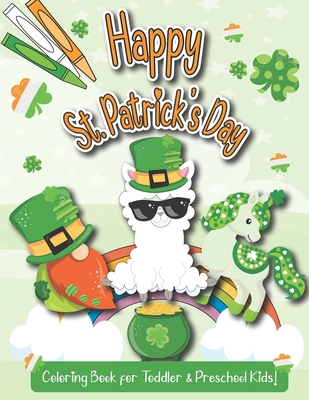 Happy St. Patrick's Day Coloring Book For Toddler & Preschool Kids: A Fun & Cute St. Patrick's Day Coloring Theme Including Llamas, Unicorns, Dinosaur By Nancy Press Cover Image