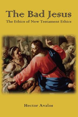 The Bad Jesus: The Ethics of New Testament Ethics Cover Image