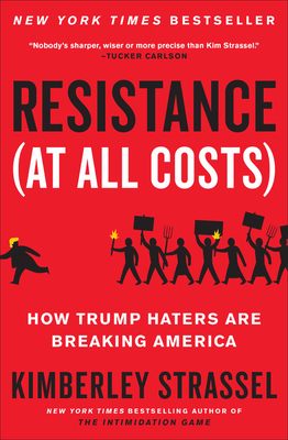 Resistance (At All Costs): How Trump Haters Are Breaking America Cover Image