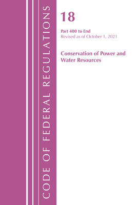 Code of Federal Regulations, Title 18 Conservation of Power and Water Resources 400-End, 2022: Part 1 By Office of the Federal Register (U S ) Cover Image