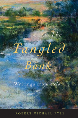 The Tangled Bank: Writings from Orion By Robert Michael Pyle Cover Image