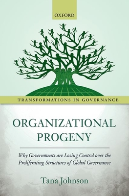 Organizational Progeny: Why Governments Are Losing Control Over the Proliferating Structures of Global Governance (Transformations in Governance) Cover Image