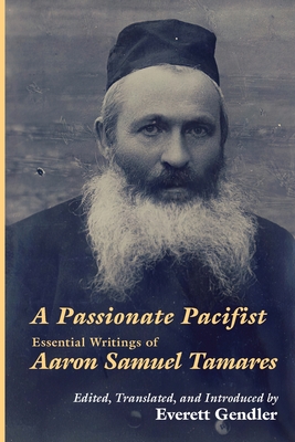 A Passionate Pacifist: Essential Writings of Aaron Samuel Tamares By Aaron Samuel Tamares, Everett Gendler (Translator), Ri J. Turner (Translator) Cover Image