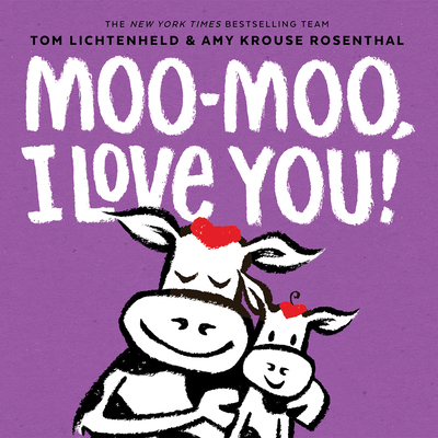 Moo-Moo, I Love You! By Tom Lichtenheld, Amy Krouse Rosenthal Cover Image