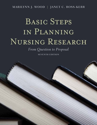 Basic Steps in Planning Nursing Research: From Question to Proposal: From Question to Proposal By Marilynn J. Wood, Janet Ross-Kerr Cover Image
