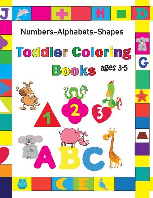 toddler coloring books ages 3-5: Fun Coloring Books for Toddlers & Kids Ages  2, 3, 4 & 5 - Activity Book Teaches ABC, Shapes and numbers (Paperback)