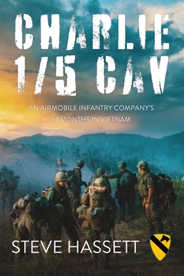 Charlie 1/5 Cav: An Airmobile Infantry Company's 67 Months in Vietnam By Steve Hassett Cover Image