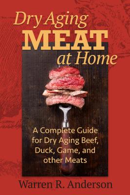 Dry Aging Meat at Home: A Complete Guide for Dry Aging Beef, Duck, Game, and Other Meat By Warren R. Anderson Cover Image