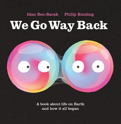 We Go Way Back: A Book About Life on Earth and How it All Began By Idan Ben-Barak, Philip Bunting (Illustrator) Cover Image
