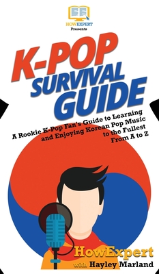 K-Pop Survival Guide: A Rookie K-Pop Fan's Guide to Learning and Enjoying Korean Pop Music to the Fullest From A to Z Cover Image
