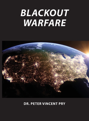 Blackout Warfare: Attacking The U.S. Electric Power Grid A Revolution In Military Affairs By Peter Pry Cover Image