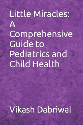 Little Miracles: A Comprehensive Guide to Pediatrics and Child Health Cover Image