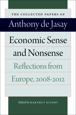 Economic Sense and Nonsense: Reflections from Europe, 2008-2012 (Collected Papers of Anthony de Jasay) Cover Image