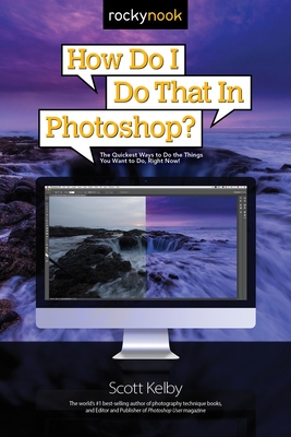 How Do I Do That in Photoshop?: The Quickest Ways to Do the Things You Want to Do, Right Now! By Scott Kelby Cover Image