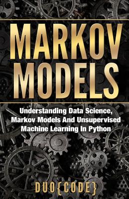 Markov Models: Understanding Data Science, Markov Models and Unsupervised Machine Learning in Python By Duo Code Cover Image