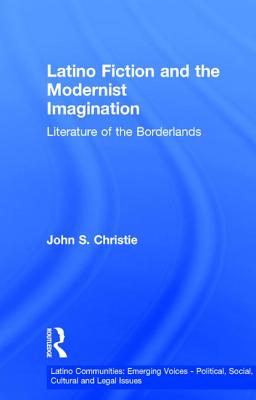 Latino Fiction and the Modernist Imagination: Literature of the Borderlands (Latino Communities: Emerging Voices - Political)