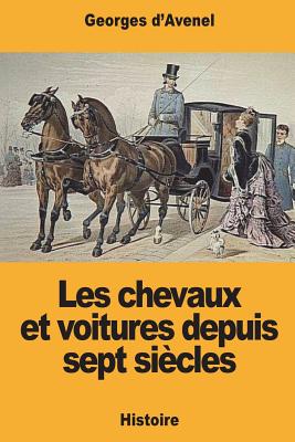 Les chevaux et voitures depuis sept siècles By Georges D'Avenel Cover Image