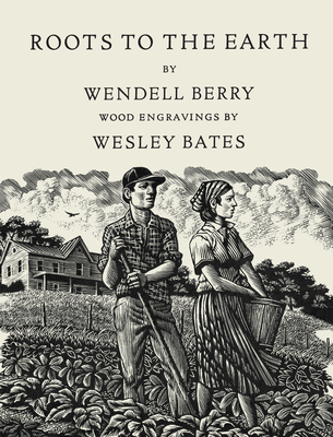 Roots to the Earth: Poems and a Story By Wendell Berry, Wesley Bates Cover Image